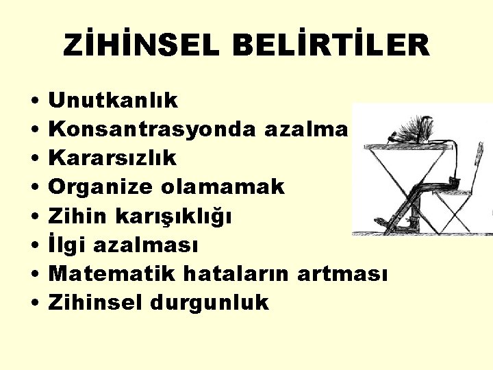 ZİHİNSEL BELİRTİLER • • Unutkanlık Konsantrasyonda azalma Kararsızlık Organize olamamak Zihin karışıklığı İlgi azalması