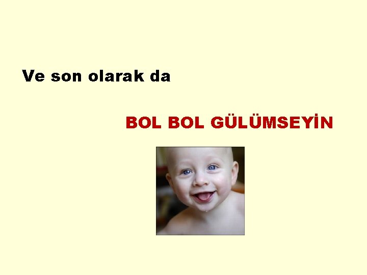 Ve son olarak da BOL GÜLÜMSEYİN 