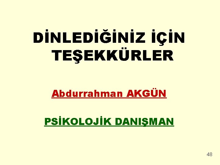 DİNLEDİĞİNİZ İÇİN TEŞEKKÜRLER Abdurrahman AKGÜN PSİKOLOJİK DANIŞMAN 48 