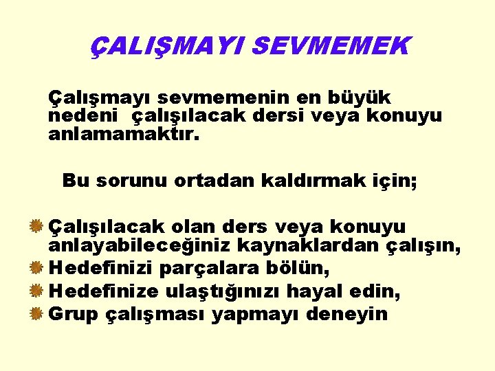 ÇALIŞMAYI SEVMEMEK Çalışmayı sevmemenin en büyük nedeni çalışılacak dersi veya konuyu anlamamaktır. Bu sorunu