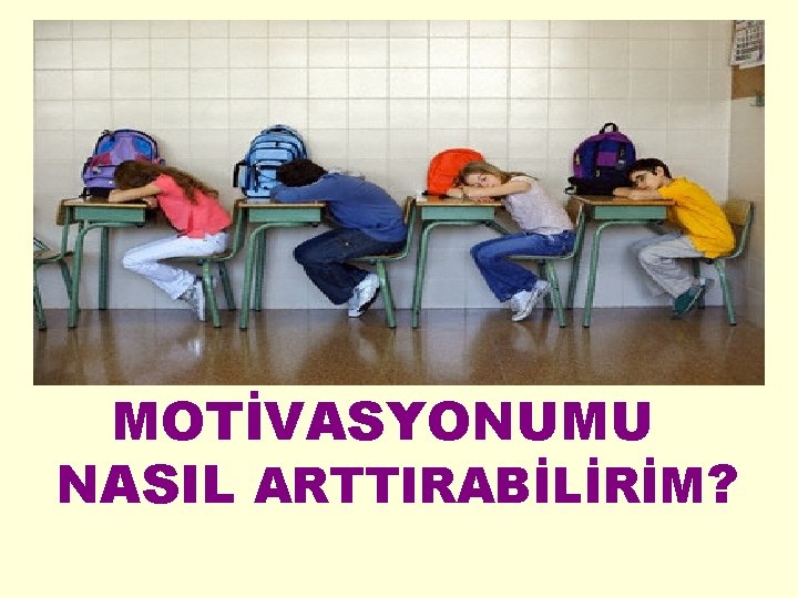 MOTİVASYONUMU NASIL ARTTIRABİLİRİM? 