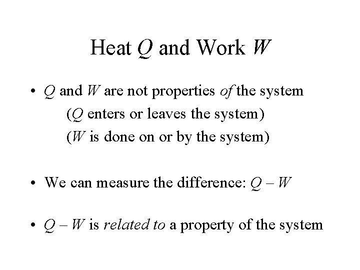 Heat Q and Work W • Q and W are not properties of the