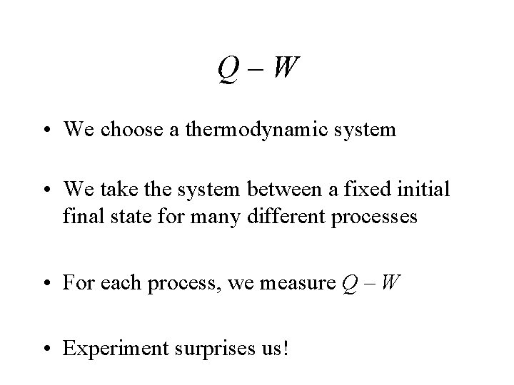 Q–W • We choose a thermodynamic system • We take the system between a