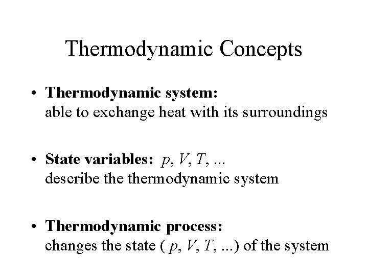 Thermodynamic Concepts • Thermodynamic system: able to exchange heat with its surroundings • State