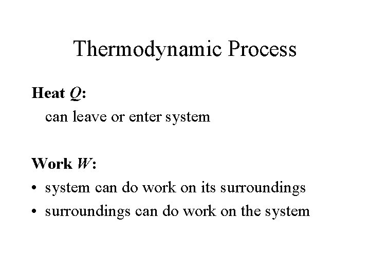 Thermodynamic Process Heat Q: can leave or enter system Work W: • system can