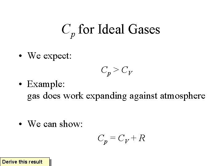 Cp for Ideal Gases • We expect: Cp > CV • Example: gas does