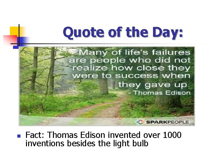 Quote of the Day: n Fact: Thomas Edison invented over 1000 inventions besides the