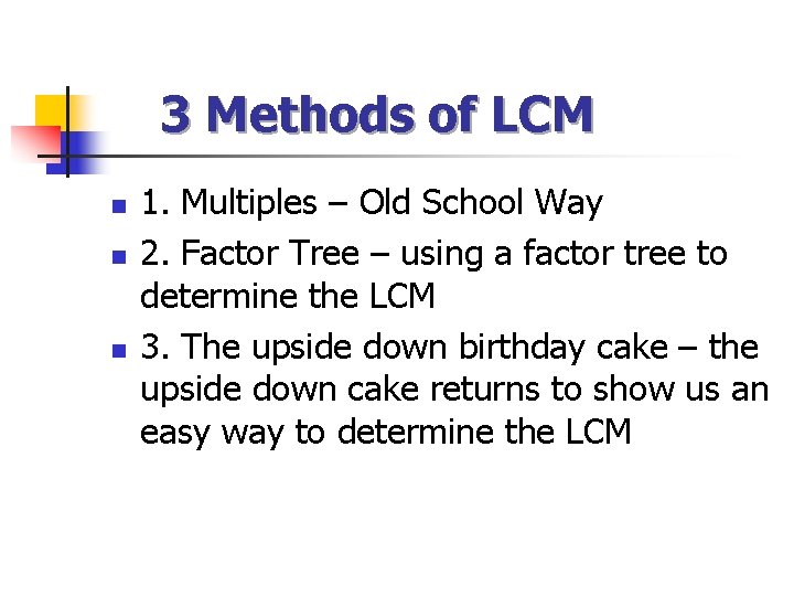 3 Methods of LCM n n n 1. Multiples – Old School Way 2.