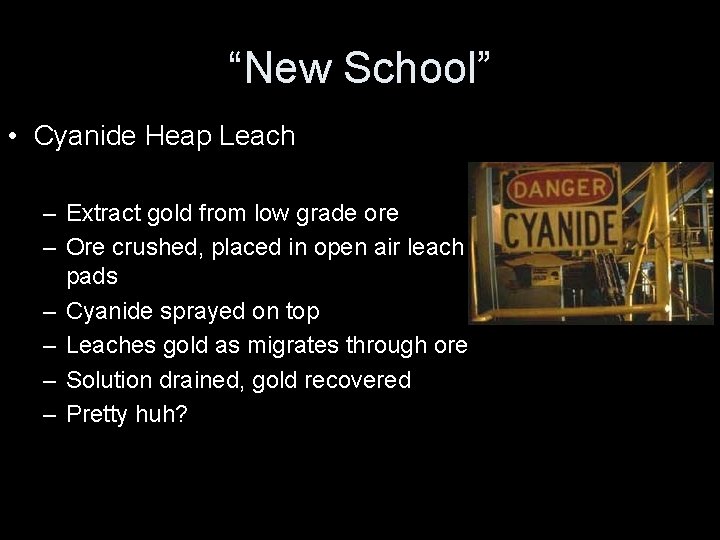 “New School” • Cyanide Heap Leach – Extract gold from low grade ore –