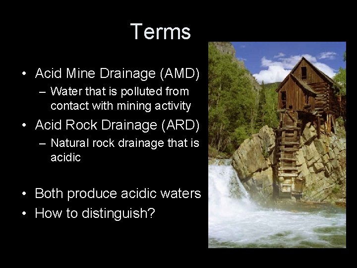 Terms • Acid Mine Drainage (AMD) – Water that is polluted from contact with