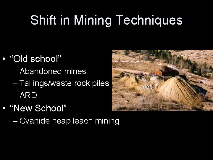 Shift in Mining Techniques • “Old school” – Abandoned mines – Tailings/waste rock piles