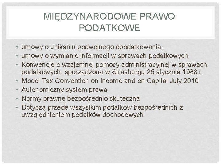 MIĘDZYNARODOWE PRAWO PODATKOWE • umowy o unikaniu podwójnego opodatkowania, • umowy o wymianie informacji