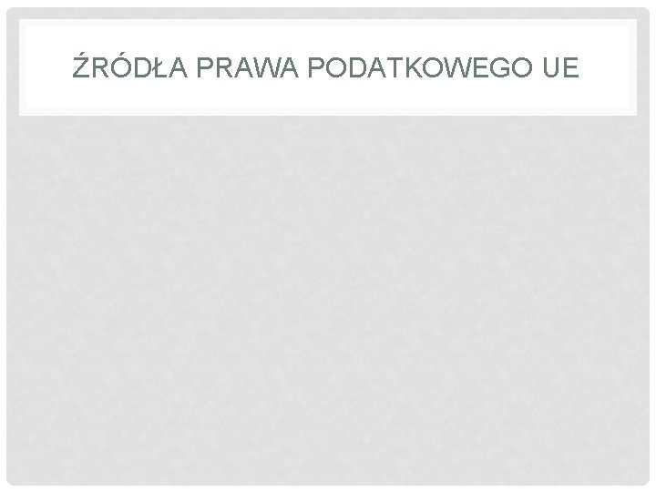 ŹRÓDŁA PRAWA PODATKOWEGO UE 