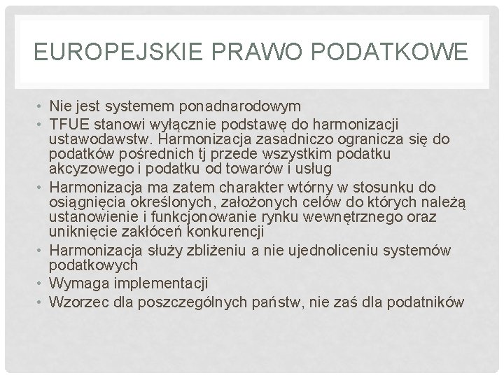 EUROPEJSKIE PRAWO PODATKOWE • Nie jest systemem ponadnarodowym • TFUE stanowi wyłącznie podstawę do