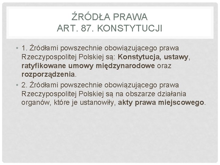 ŹRÓDŁA PRAWA ART. 87. KONSTYTUCJI • 1. Źródłami powszechnie obowiązującego prawa Rzeczypospolitej Polskiej są: