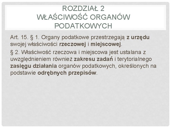 ROZDZIAŁ 2 WŁAŚCIWOŚĆ ORGANÓW PODATKOWYCH Art. 15. § 1. Organy podatkowe przestrzegają z urzędu