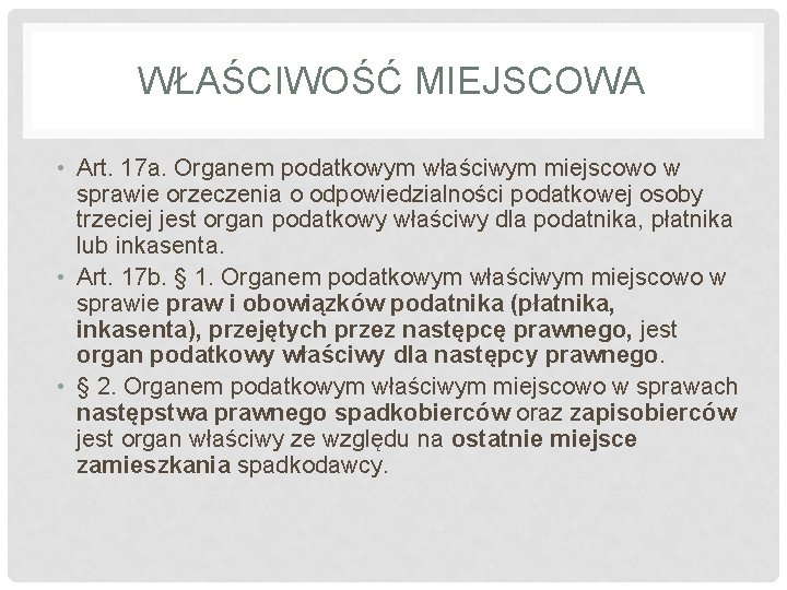 WŁAŚCIWOŚĆ MIEJSCOWA • Art. 17 a. Organem podatkowym właściwym miejscowo w sprawie orzeczenia o