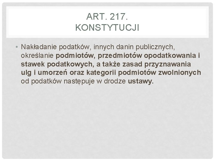 ART. 217. KONSTYTUCJI • Nakładanie podatków, innych danin publicznych, określanie podmiotów, przedmiotów opodatkowania i