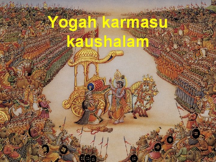 Yogah karmasu kaushalam 