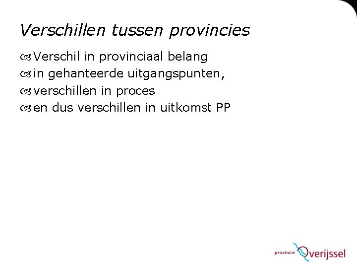 Verschillen tussen provincies Verschil in provinciaal belang in gehanteerde uitgangspunten, verschillen in proces en