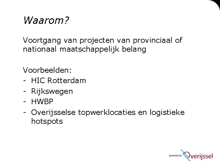 Waarom? Voortgang van projecten van provinciaal of nationaal maatschappelijk belang Voorbeelden: - HIC Rotterdam