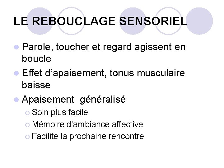 LE REBOUCLAGE SENSORIEL l Parole, toucher et regard agissent en boucle l Effet d’apaisement,