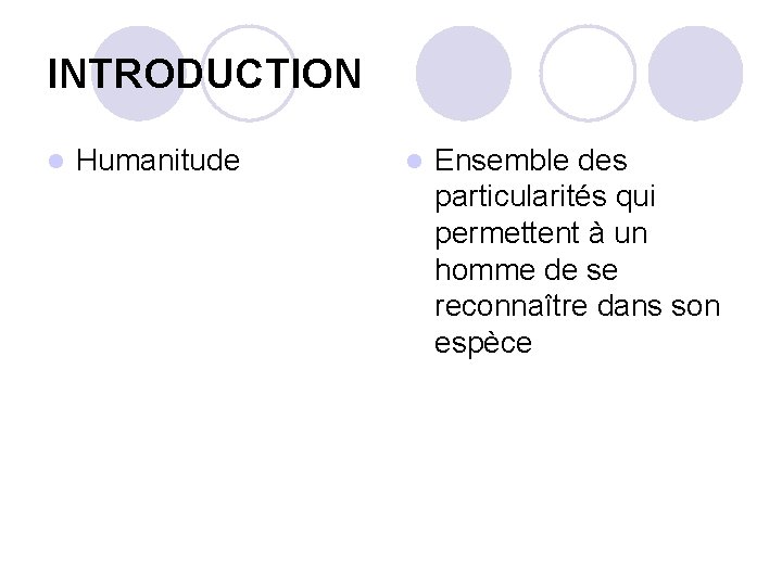 INTRODUCTION l Humanitude l Ensemble des particularités qui permettent à un homme de se