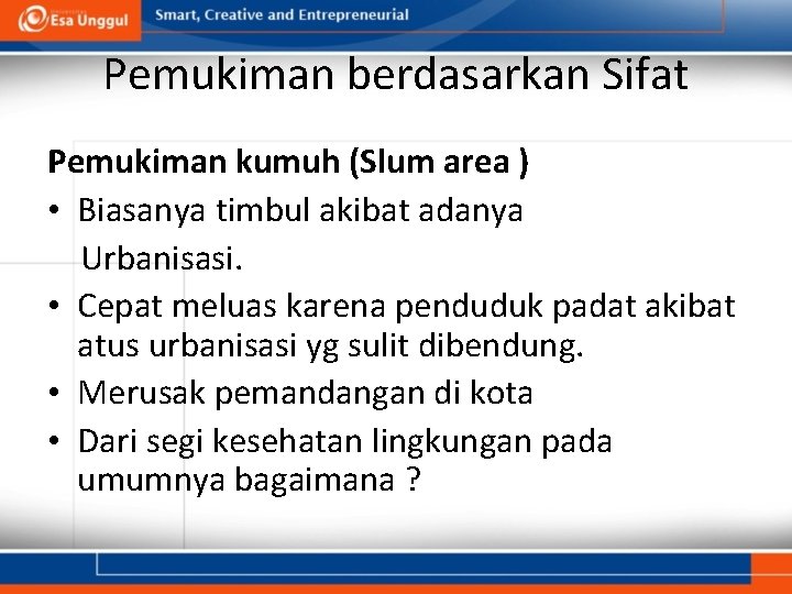 Pemukiman berdasarkan Sifat Pemukiman kumuh (Slum area ) • Biasanya timbul akibat adanya Urbanisasi.