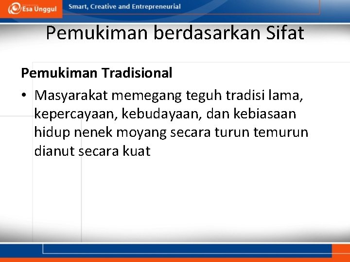 Pemukiman berdasarkan Sifat Pemukiman Tradisional • Masyarakat memegang teguh tradisi lama, kepercayaan, kebudayaan, dan