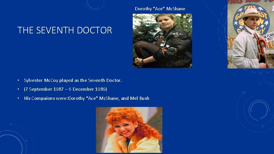 Dorothy "Ace" Mc. Shane THE SEVENTH DOCTOR • Sylvester Mc. Coy played as the