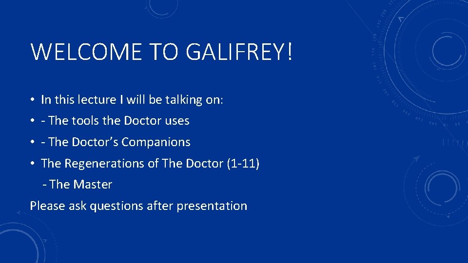 WELCOME TO GALIFREY! • In this lecture I will be talking on: • -