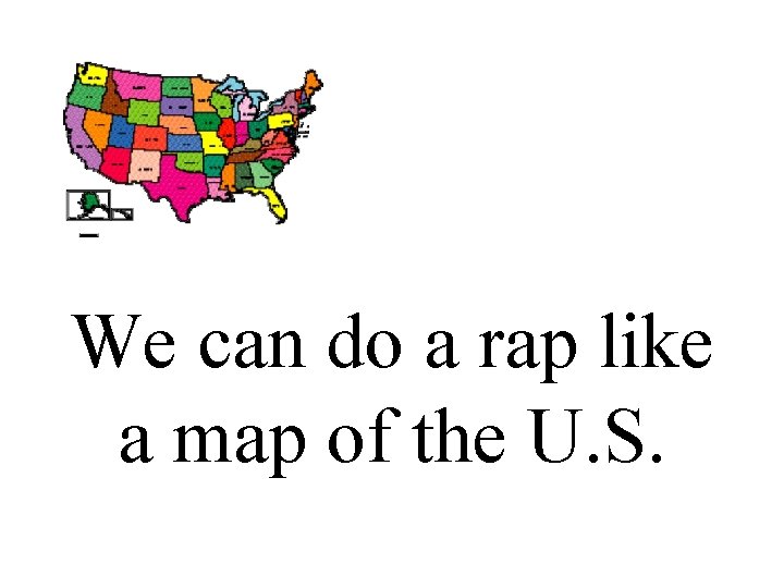 We can do a rap like a map of the U. S. 