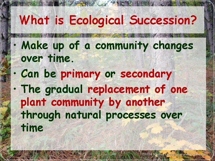 What is Ecological Succession? • Make up of a community changes over time. •