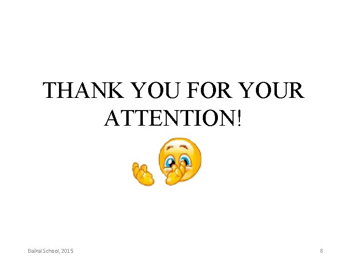 THANK YOU FOR YOUR ATTENTION! Baikal School, 2015 8 