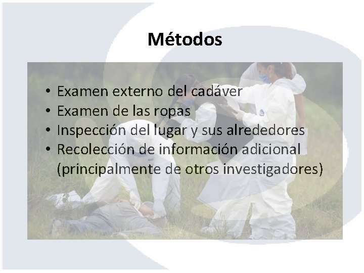 Métodos • • Examen externo del cadáver Examen de las ropas Inspección del lugar
