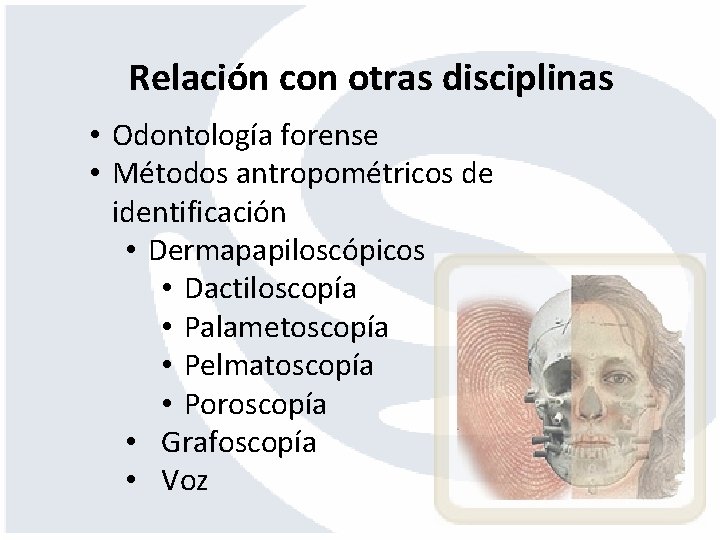 Relación con otras disciplinas • Odontología forense • Métodos antropométricos de identificación • Dermapapiloscópicos