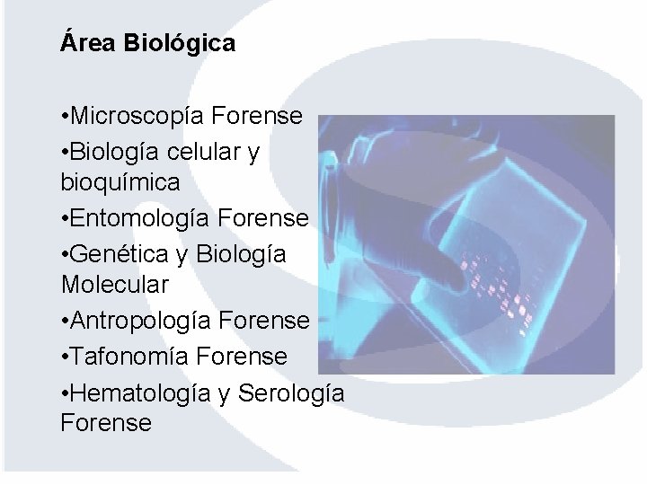 Área Biológica • Microscopía Forense • Biología celular y bioquímica • Entomología Forense •