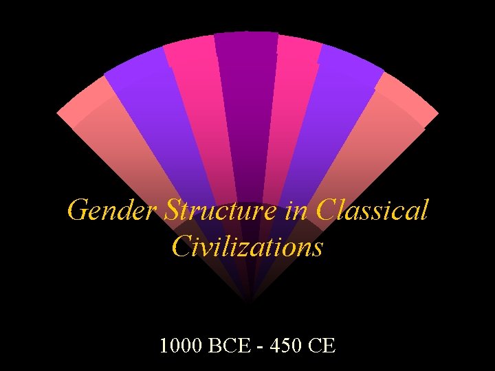 Gender Structure in Classical Civilizations 1000 BCE - 450 CE 