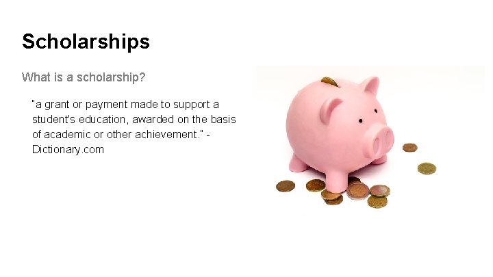 Scholarships What is a scholarship? “a grant or payment made to support a student's