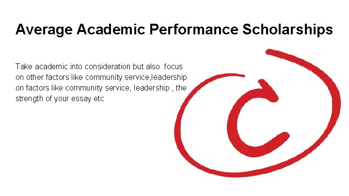 Average Academic Performance Scholarships Take academic into consideration but also focus on other factors