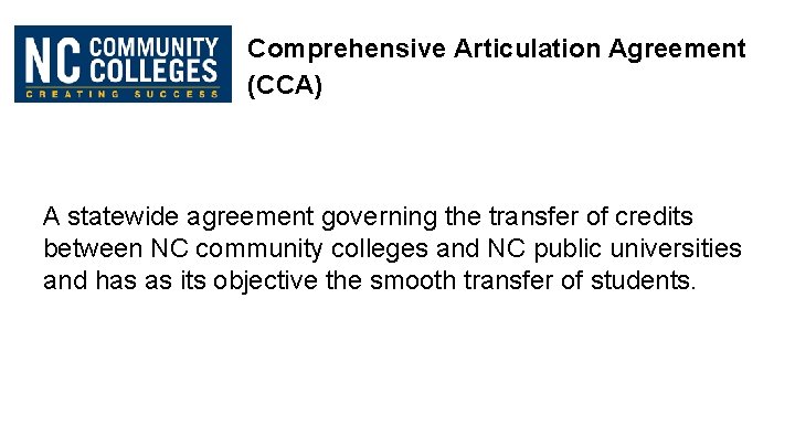 Comprehensive Articulation Agreement (CCA) A statewide agreement governing the transfer of credits between NC