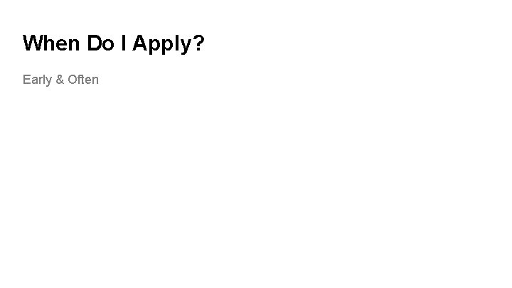 When Do I Apply? Early & Often 
