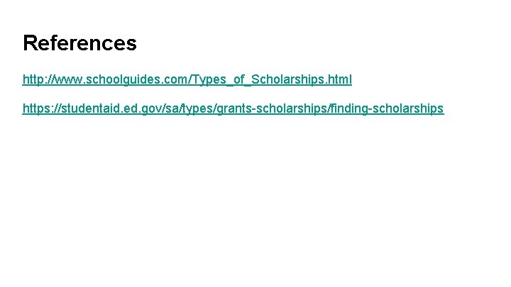 References http: //www. schoolguides. com/Types_of_Scholarships. html https: //studentaid. ed. gov/sa/types/grants-scholarships/finding-scholarships 