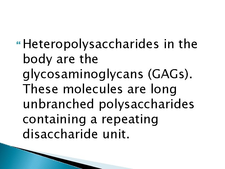 Heteropolysaccharides in the body are the glycosaminoglycans (GAGs). These molecules are long unbranched