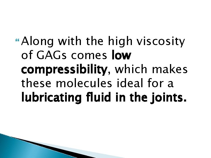  Along with the high viscosity of GAGs comes low compressibility, which makes these