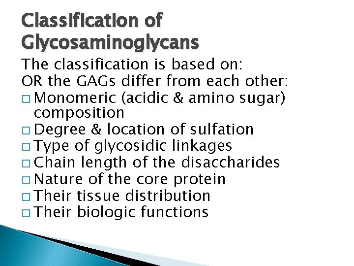Classification of Glycosaminoglycans The classification is based on: OR the GAGs differ from each