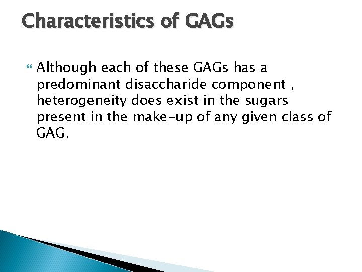 Characteristics of GAGs Although each of these GAGs has a predominant disaccharide component ,