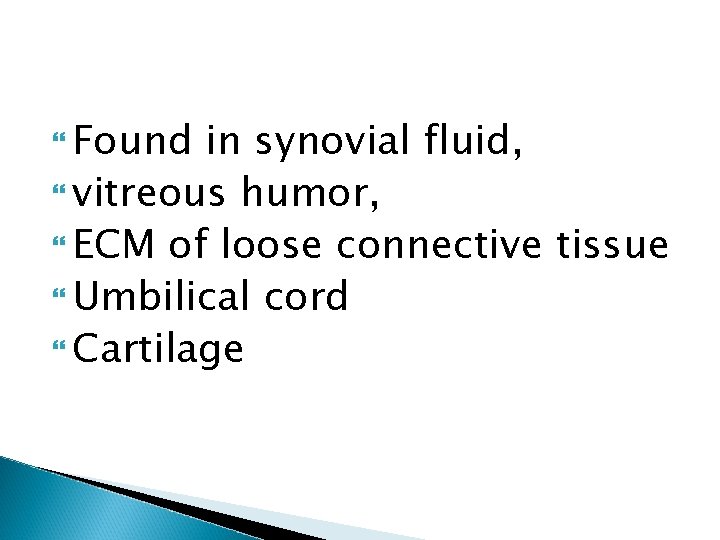  Found in synovial fluid, vitreous humor, ECM of loose connective tissue Umbilical cord