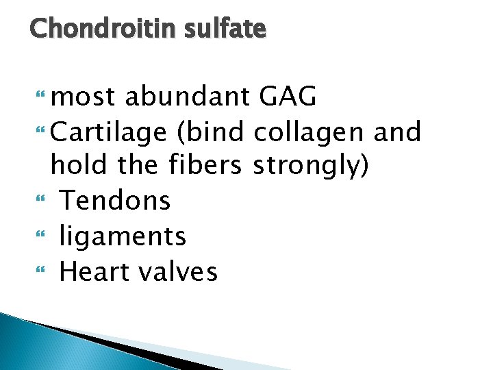 Chondroitin sulfate most abundant GAG Cartilage (bind collagen and hold the fibers strongly) Tendons