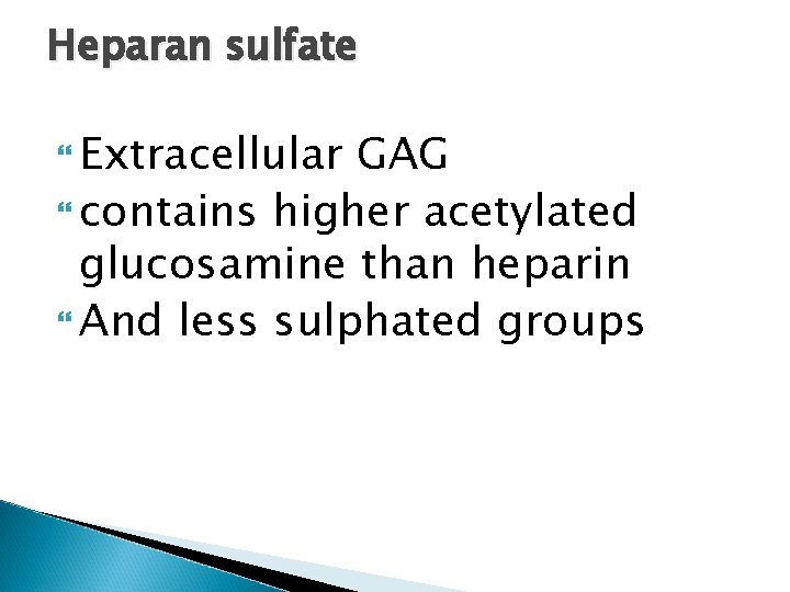 Heparan sulfate Extracellular GAG contains higher acetylated glucosamine than heparin And less sulphated groups